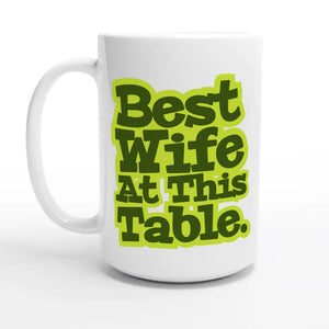 Best Wife At This Table — 15oz coffee mug, other side