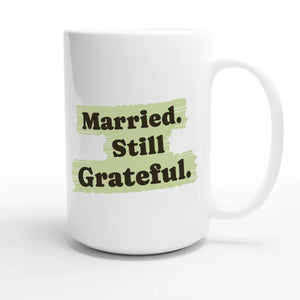 Married. Still Grateful — heartfelt 15oz white coffee mug
