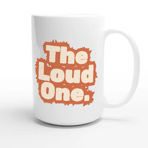 The Loud One — funny 15oz white coffee mug