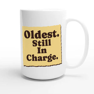Oldest. Still In Charge — funny 15oz white coffee mug