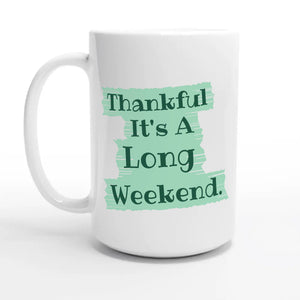 Thankful It's A Long Weekend — 15oz coffee mug, other side