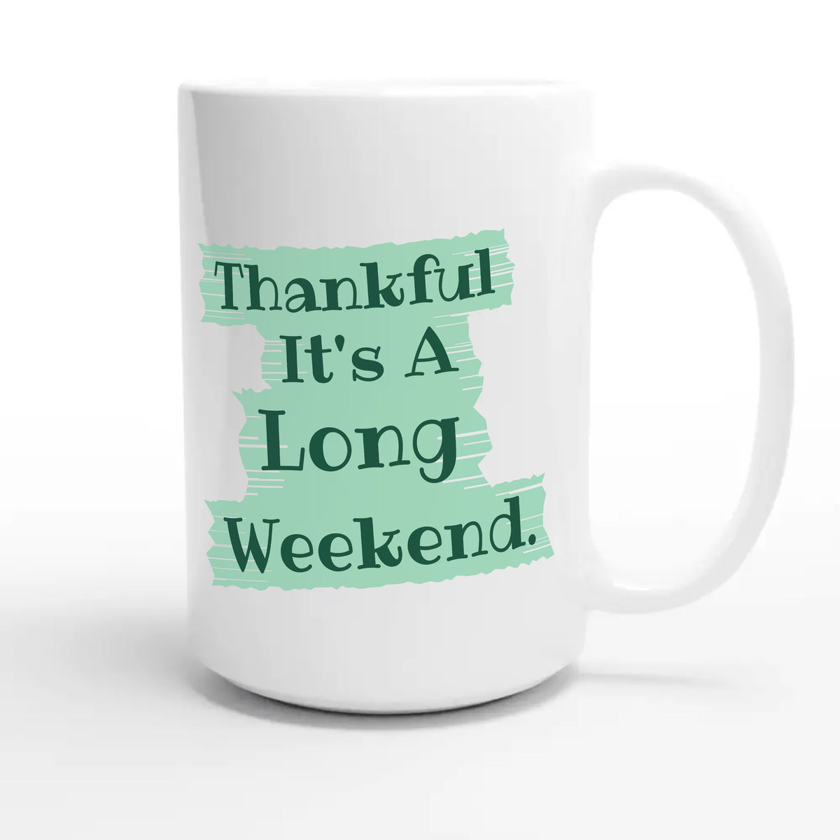 Thankful It's A Long Weekend — funny 15oz white coffee mug
