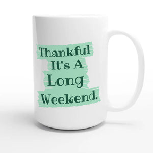 Thankful It's A Long Weekend — funny 15oz white coffee mug