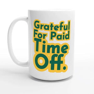 Grateful For Paid Time Off — 15oz coffee mug, other side