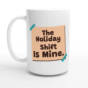 The Holiday Shift Is Mine — 15oz coffee mug, other side