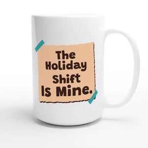 The Holiday Shift Is Mine — heartfelt 15oz white coffee mug