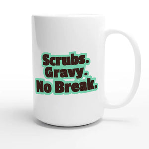 Scrubs. Gravy. No Break — funny 15oz white coffee mug