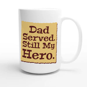 Dad Served. Still My Hero — heartfelt 15oz white coffee mug