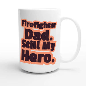Firefighter Dad. Still My Hero — heartfelt 15oz white coffee mug