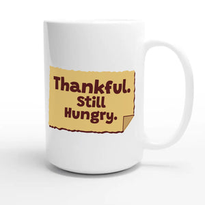 Thankful. Still Hungry — funny 15oz white coffee mug