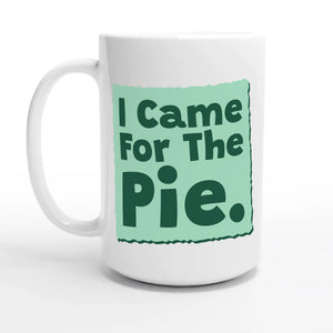 I Came For The Pie — 15oz coffee mug, other side