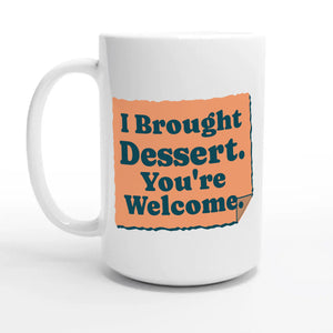 I Brought Dessert. You're Welcome — 15oz coffee mug, other side