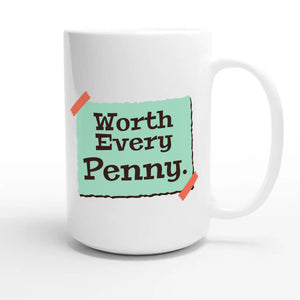 Worth Every Penny — funny 15oz white coffee mug