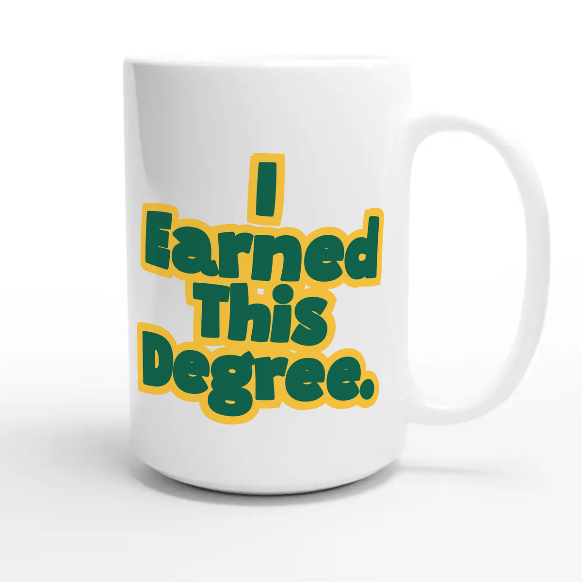 I Earned This Degree — funny 15oz white coffee mug
