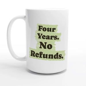 Four Years. No Refunds — 15oz coffee mug, other side