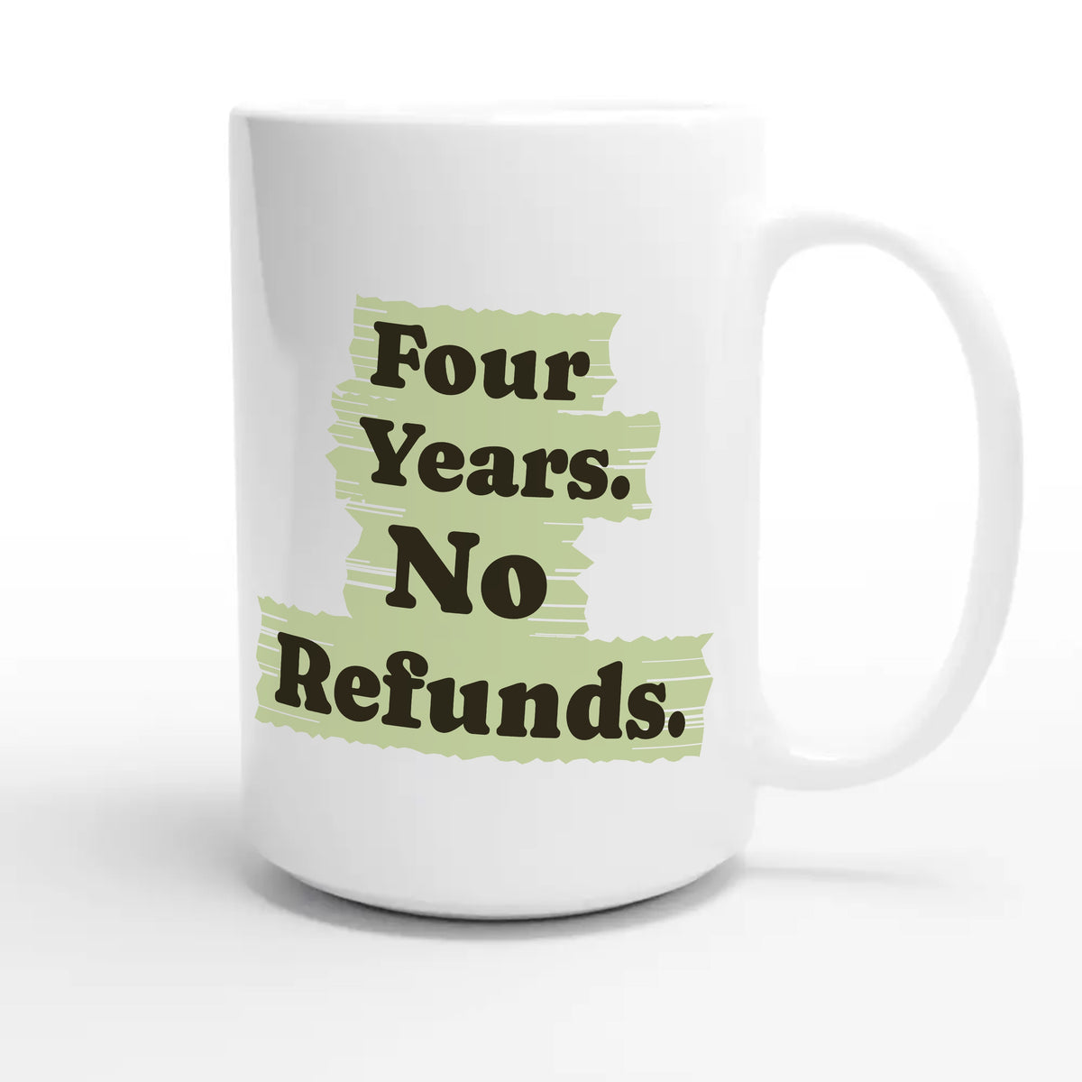Four Years. No Refunds — funny 15oz white coffee mug