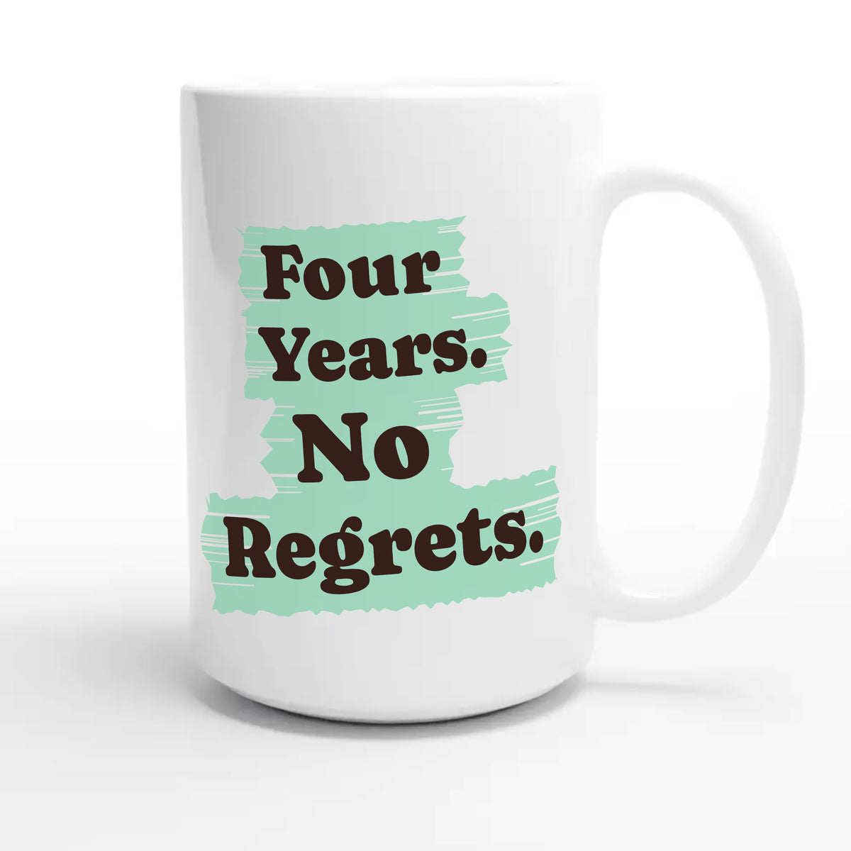 Four Years. No Regrets — funny 15oz white coffee mug
