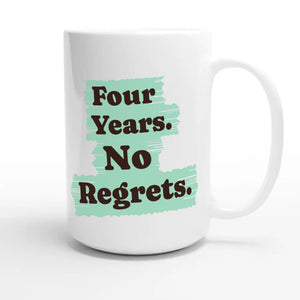 Four Years. No Regrets — funny 15oz white coffee mug