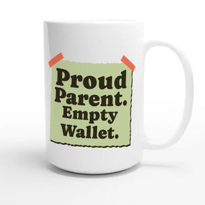 Proud Parent. Empty Wallet — funny 15oz white coffee mug