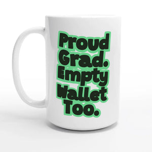 Proud Grad. Empty Wallet Too — 15oz coffee mug, other side