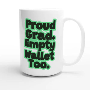 Proud Grad. Empty Wallet Too — funny 15oz white coffee mug