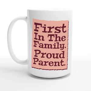 First In The Family. Proud Parent — 15oz coffee mug, other side