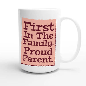 First In The Family. Proud Parent — heartfelt 15oz white coffee mug