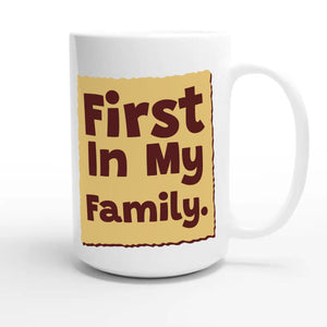 First In My Family — heartfelt 15oz white coffee mug