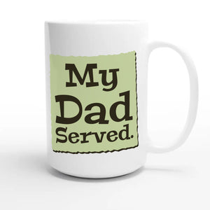 My Dad Served — heartfelt 15oz white coffee mug