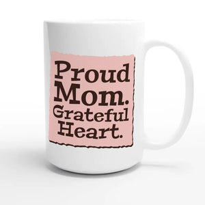 Proud Mom. Grateful Heart — heartfelt 15oz white coffee mug