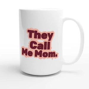 They Call Me Mom — heartfelt 15oz white coffee mug