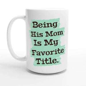Being His Mom Is My Favorite Title — 15oz coffee mug, other side