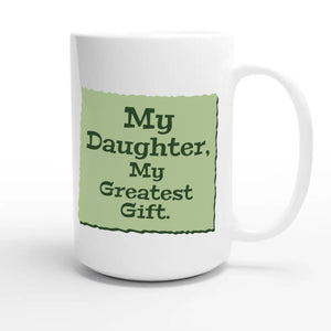 My Daughter, My Greatest Gift — heartfelt 15oz white coffee mug