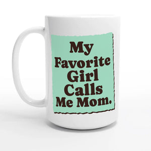 My Favorite Girl Calls Me Mom — 15oz coffee mug, other side