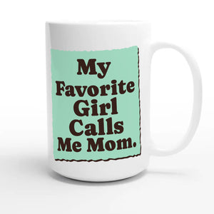 My Favorite Girl Calls Me Mom — cute 15oz white coffee mug