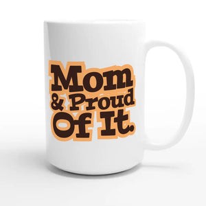 Mom & Proud Of It — heartfelt 15oz white coffee mug