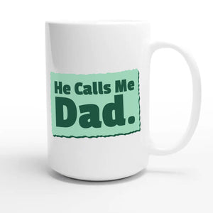 He Calls Me Dad — heartfelt 15oz white coffee mug
