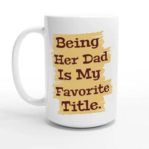 Being Her Dad Is My Favorite Title — 15oz coffee mug, other side