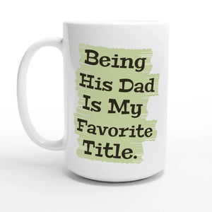 Being His Dad Is My Favorite Title — 15oz coffee mug, other side