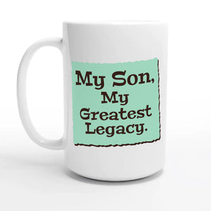 My Son, My Greatest Legacy — 15oz coffee mug, other side