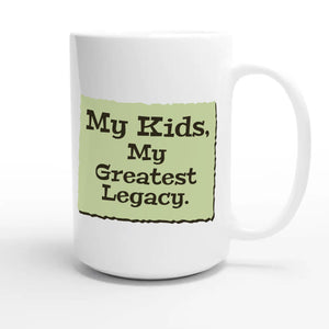 My Kids, My Greatest Legacy — heartfelt 15oz white coffee mug