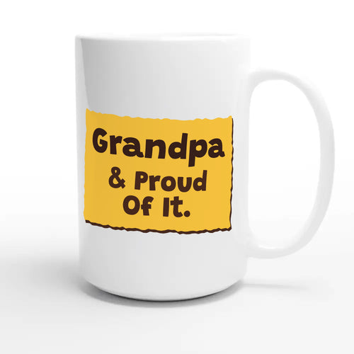 Grandpa & Proud Of It — heartfelt 15oz white coffee mug
