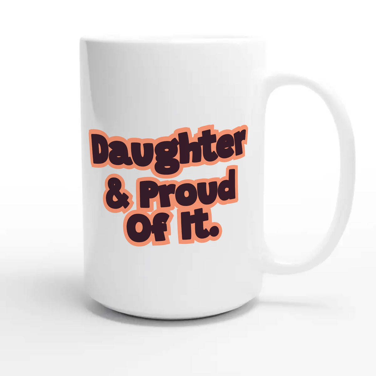 Daughter & Proud Of It — heartfelt 15oz white coffee mug