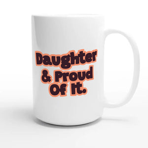 Daughter & Proud Of It — heartfelt 15oz white coffee mug