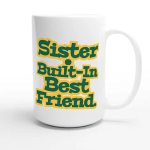 Sister • Built-in Best Friend — cute 15oz white coffee mug