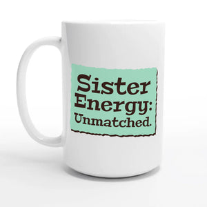 Sister Energy: Unmatched — 15oz coffee mug, other side