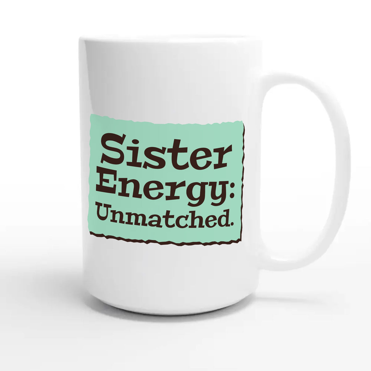 Sister Energy: Unmatched — cute 15oz white coffee mug
