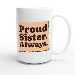 Proud Sister. Always — heartfelt 15oz white coffee mug