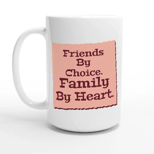 Friends By Choice. Family By Heart — 15oz coffee mug, other side