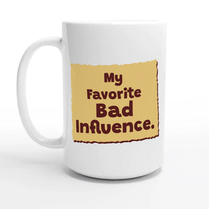 My Favorite Bad Influence — 15oz coffee mug, other side